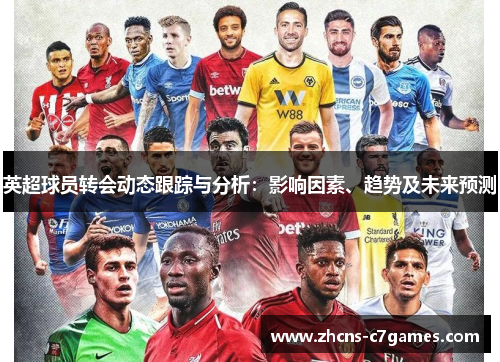英超球员转会动态跟踪与分析：影响因素、趋势及未来预测