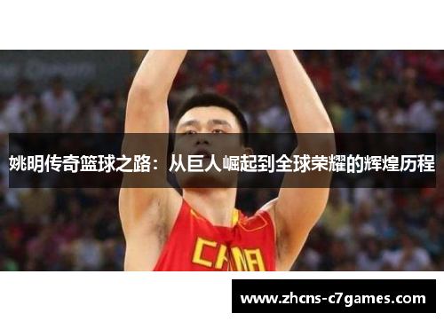 姚明传奇篮球之路：从巨人崛起到全球荣耀的辉煌历程