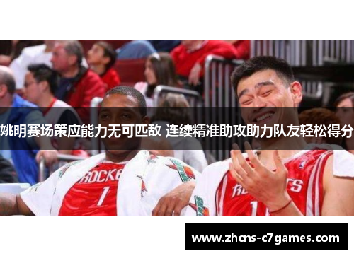 姚明赛场策应能力无可匹敌 连续精准助攻助力队友轻松得分