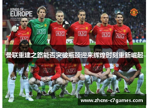 曼联重建之路能否突破瓶颈迎来辉煌时刻重新崛起