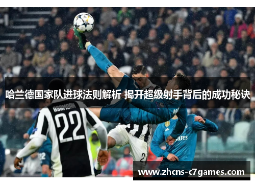 哈兰德国家队进球法则解析 揭开超级射手背后的成功秘诀