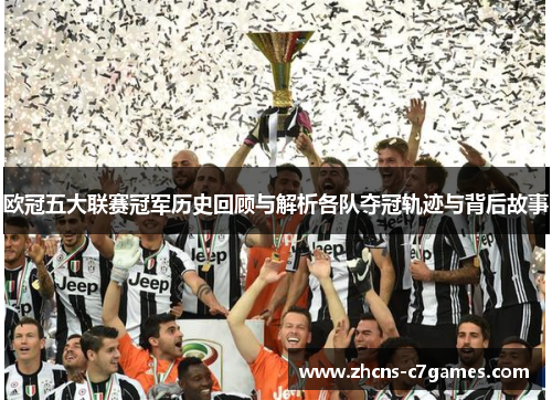 欧冠五大联赛冠军历史回顾与解析各队夺冠轨迹与背后故事