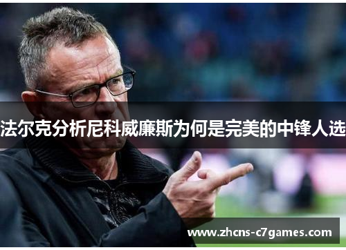 法尔克分析尼科威廉斯为何是完美的中锋人选