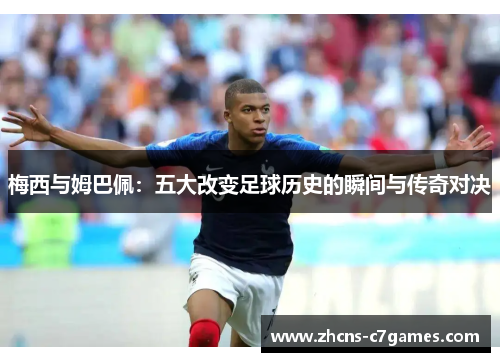 梅西与姆巴佩:五大改变足球历史的瞬间与传奇对决 梅西与姆巴佩:五大改变足球历史的瞬间与传奇对决