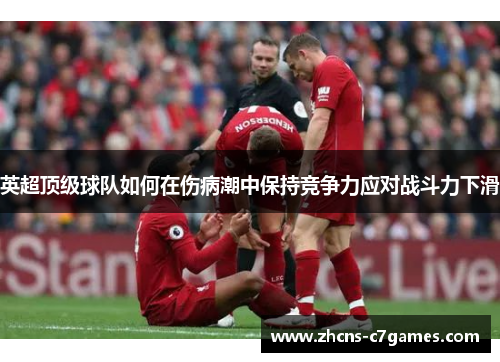 英超顶级球队如何在伤病潮中保持竞争力应对战斗力下滑