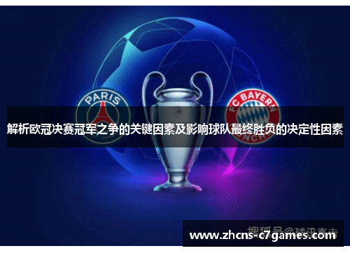 解析欧冠决赛冠军之争的关键因素及影响球队最终胜负的决定性因素