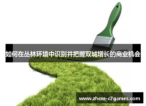 如何在丛林环境中识别并把握双城增长的商业机会