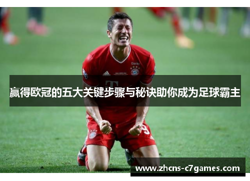 赢得欧冠的五大关键步骤与秘诀助你成为足球霸主 赢得欧冠的五大关键步骤与秘诀助你成为足球霸主