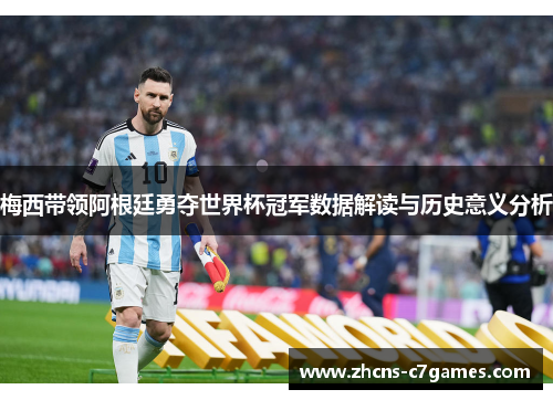 梅西带领阿根廷勇夺世界杯冠军数据解读与历史意义分析