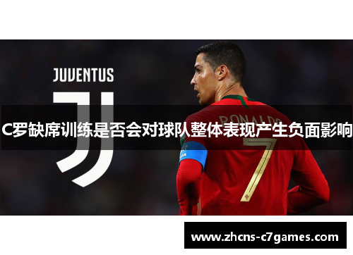 C罗缺席训练是否会对球队整体表现产生负面影响