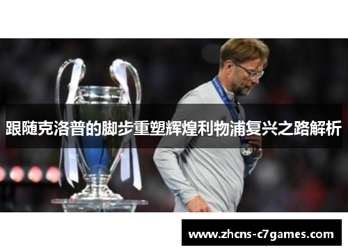 跟随克洛普的脚步重塑辉煌利物浦复兴之路解析
