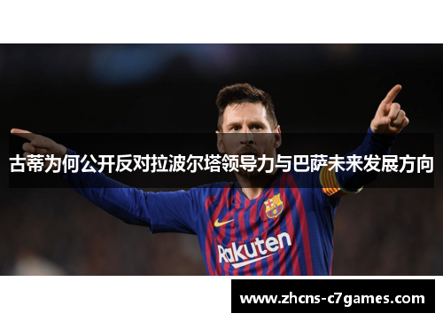 古蒂为何公开反对拉波尔塔领导力与巴萨未来发展方向