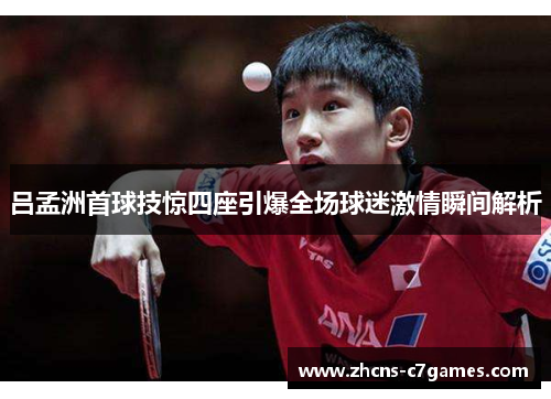 吕孟洲首球技惊四座引爆全场球迷激情瞬间解析