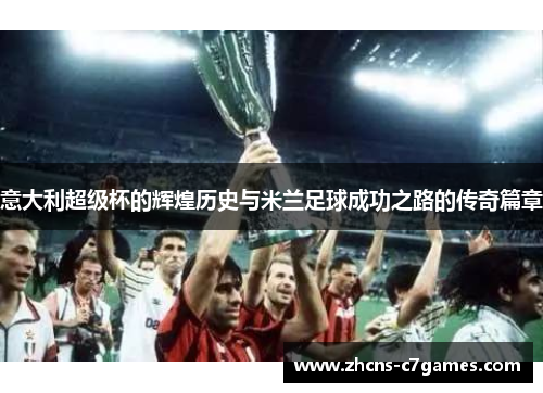 意大利超级杯的辉煌历史与米兰足球成功之路的传奇篇章