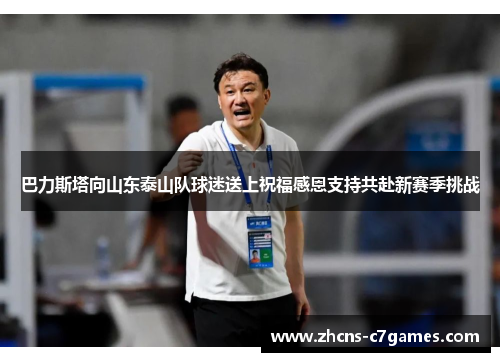 巴力斯塔向山东泰山队球迷送上祝福感恩支持共赴新赛季挑战