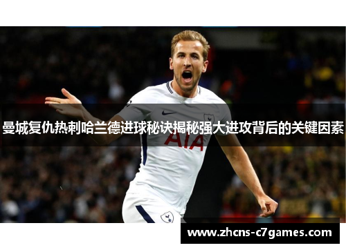 曼城复仇热刺哈兰德进球秘诀揭秘强大进攻背后的关键因素