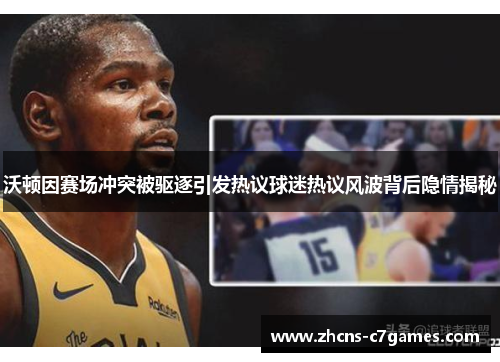 沃顿因赛场冲突被驱逐引发热议球迷热议风波背后隐情揭秘