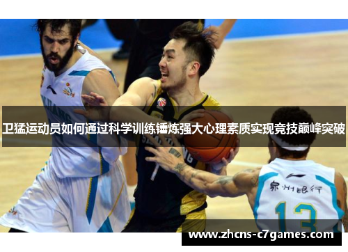 卫猛运动员如何通过科学训练锤炼强大心理素质实现竞技巅峰突破