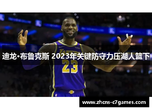迪龙·布鲁克斯 2023年关键防守力压湖人篮下 迪龙·布鲁克斯 2023年关键防守力压湖人篮下