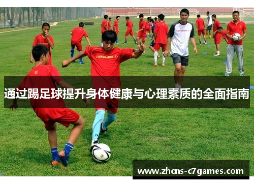 通过踢足球提升身体健康与心理素质的全面指南 通过踢足球提升身体健康与心理素质的全面指南